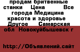  продам бритвенные станки  › Цена ­ 400 - Все города Медицина, красота и здоровье » Другое   . Самарская обл.,Новокуйбышевск г.